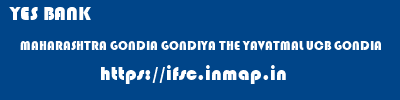 YES BANK  MAHARASHTRA GONDIA GONDIYA THE YAVATMAL UCB GONDIA  ifsc code
